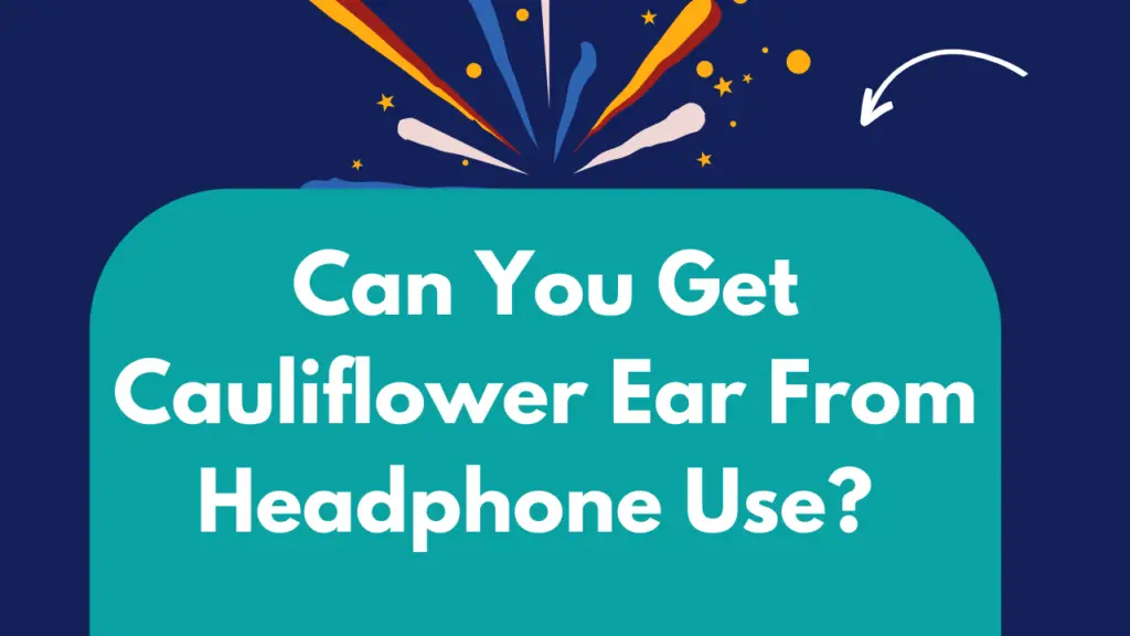 Can You Get Cauliflower Ear From Headphone Use? 