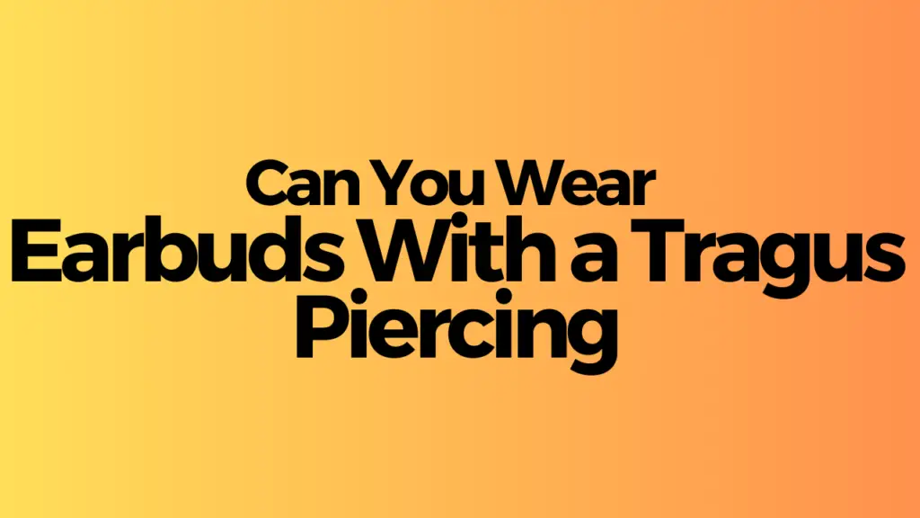 Can You Wear Earbuds With a Tragus Piercing