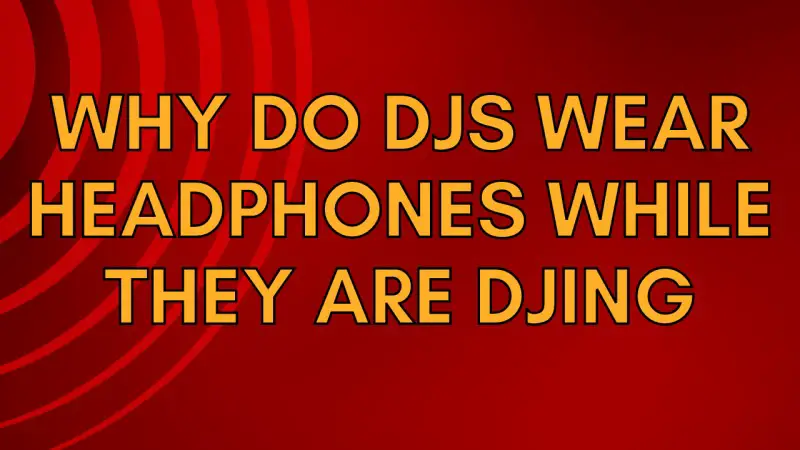 Why do DJs wear headphones while they are DJing? 
