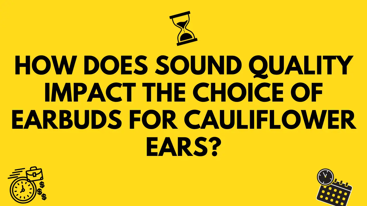 How Does Sound Quality Impact the Choice of Earbuds for Cauliflower Ears?