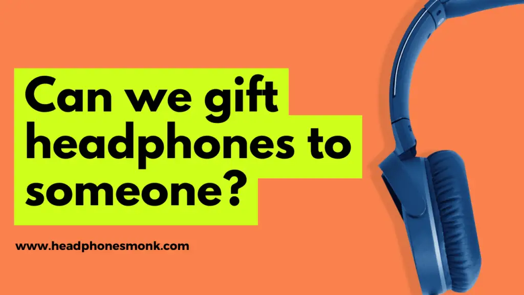 Can we gift headphones to someone?