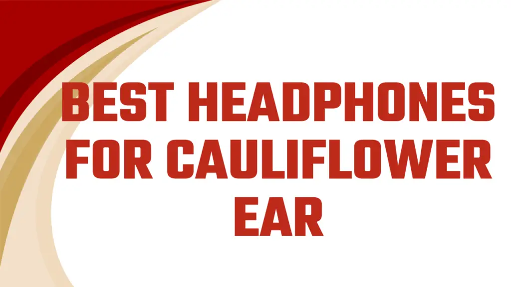 Best headphones for cauliflower ear