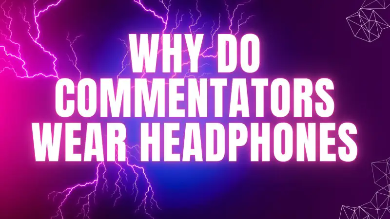 Why do commentators wear headphones?