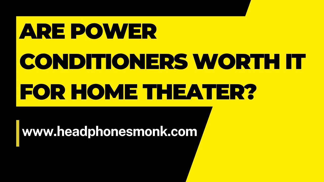 Are power conditioners worth it for home theater? 