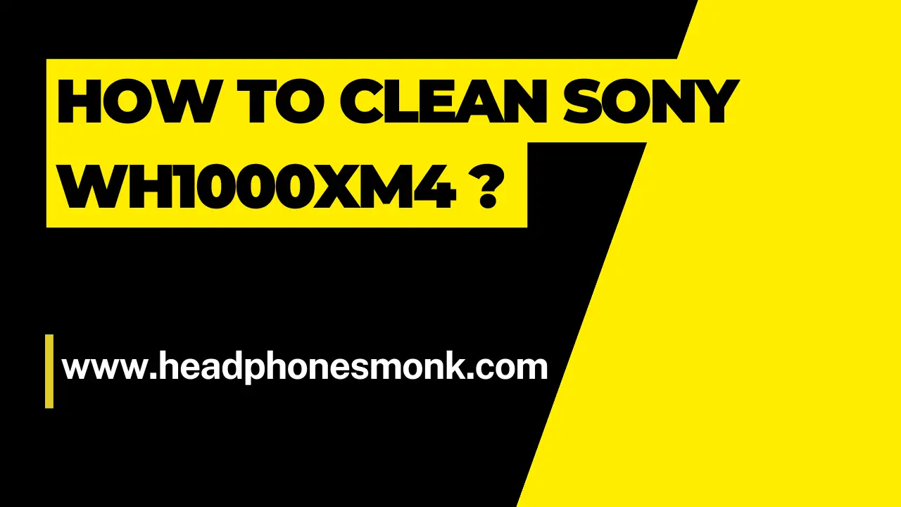 How to Clean Sony WH1000XM4 ? 