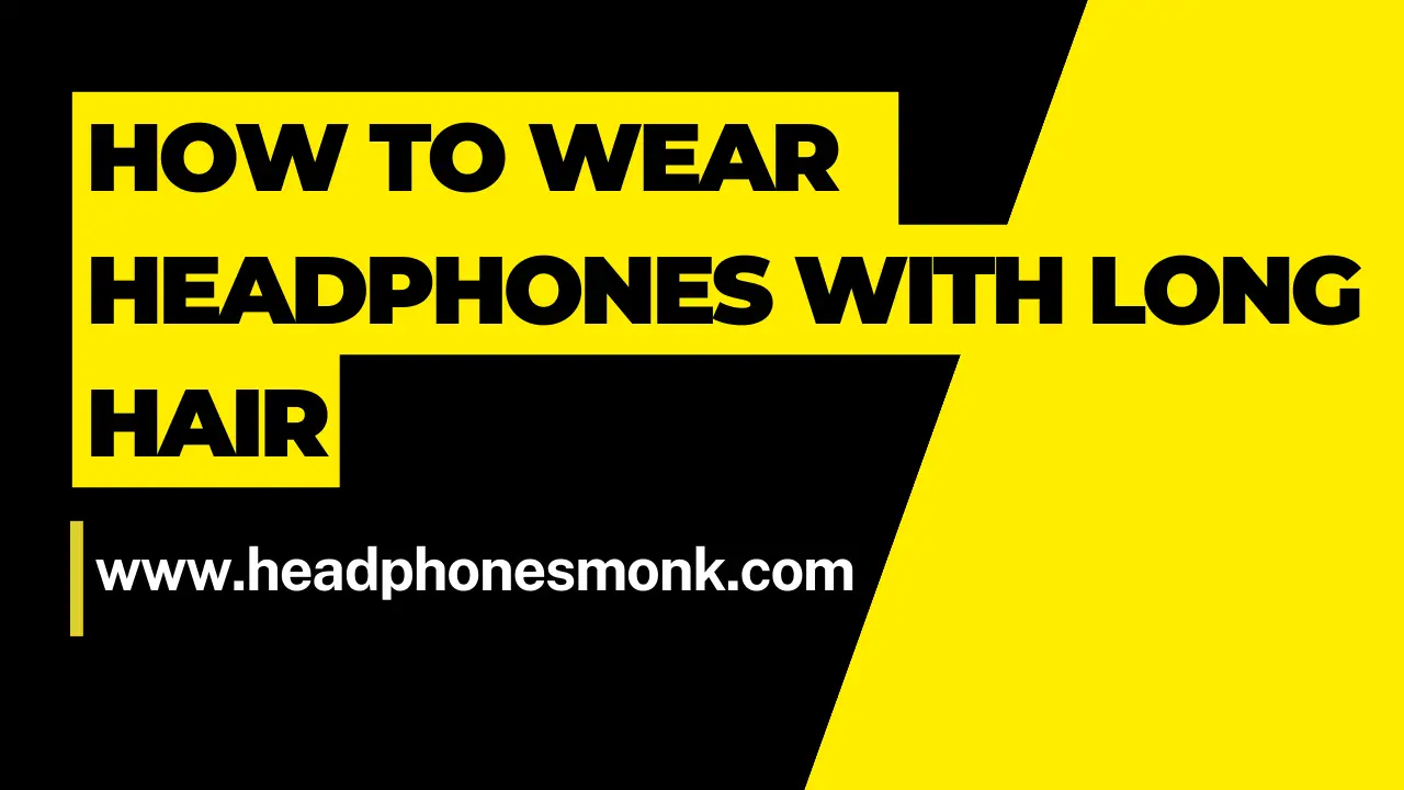 How to Wear Headphones with Long Hair