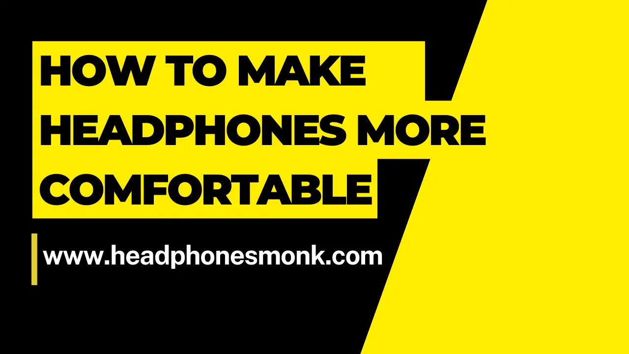 How to Make Headphones More Comfortable