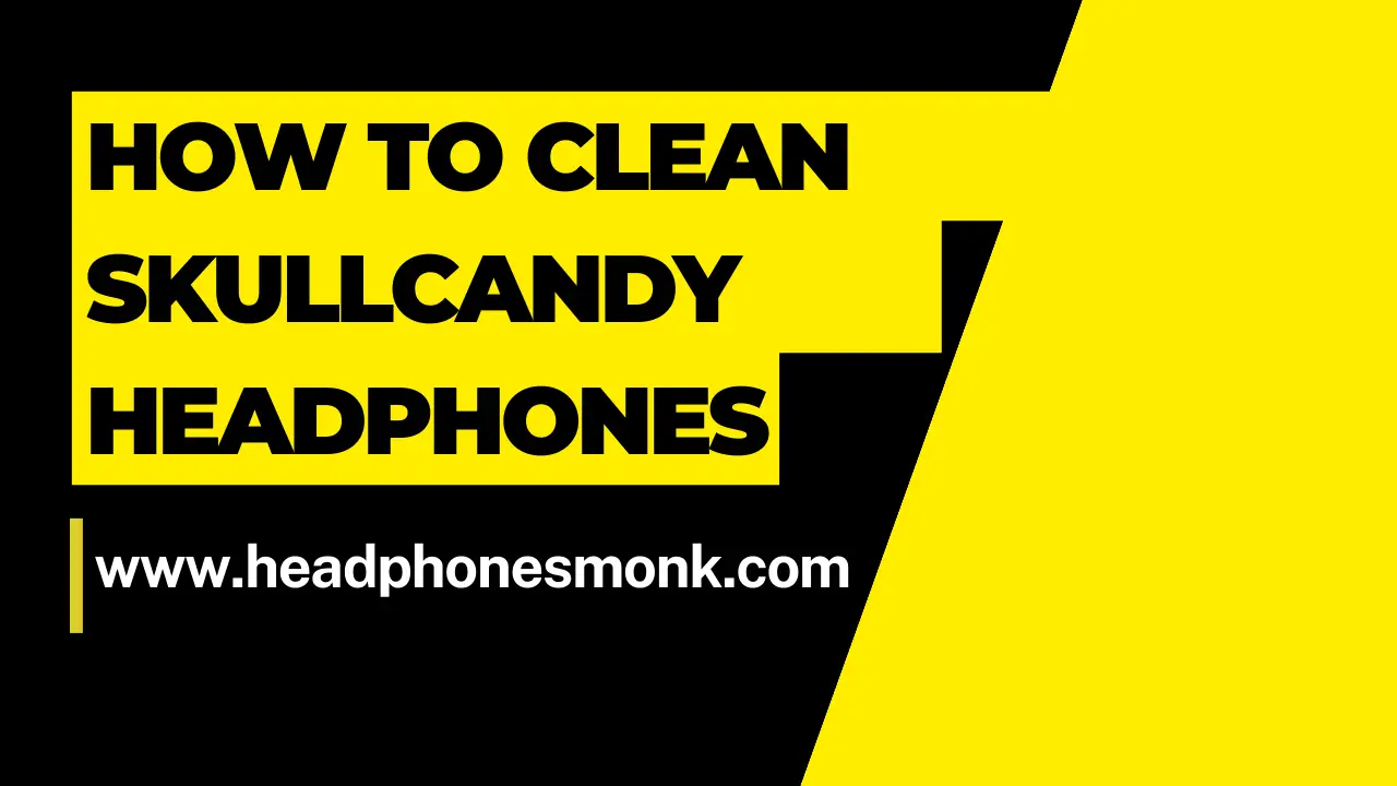 How to Clean Skullcandy Headphones